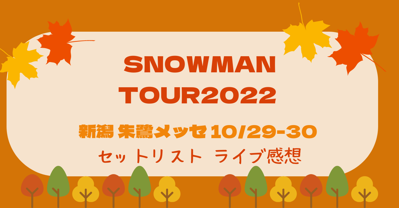 SnowManライブツアー2022【新潟10/29-30】セットリストや感想 | オタク家電販売員・あきさんブログ